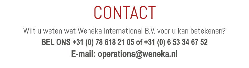 CONTACT Wilt u weten wat Weneka International B.V. voor u kan betekenen? BEL ONS +31 (0) 78 618 21 05 of +31 (0) 6 53 34 67 52 E-mail: operations@weneka.nl